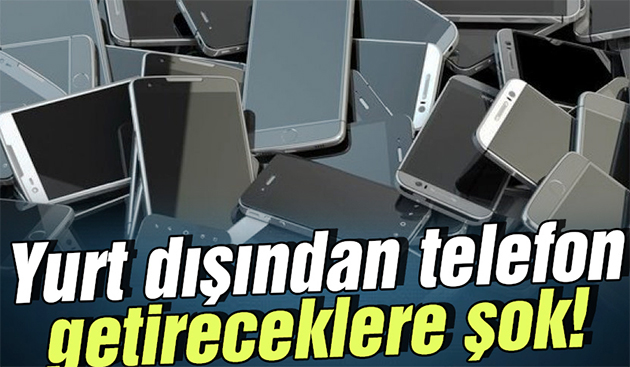 Yurt dışından Türkiye'ye telefon getirecek Avrupalı Türklere kötü haber!