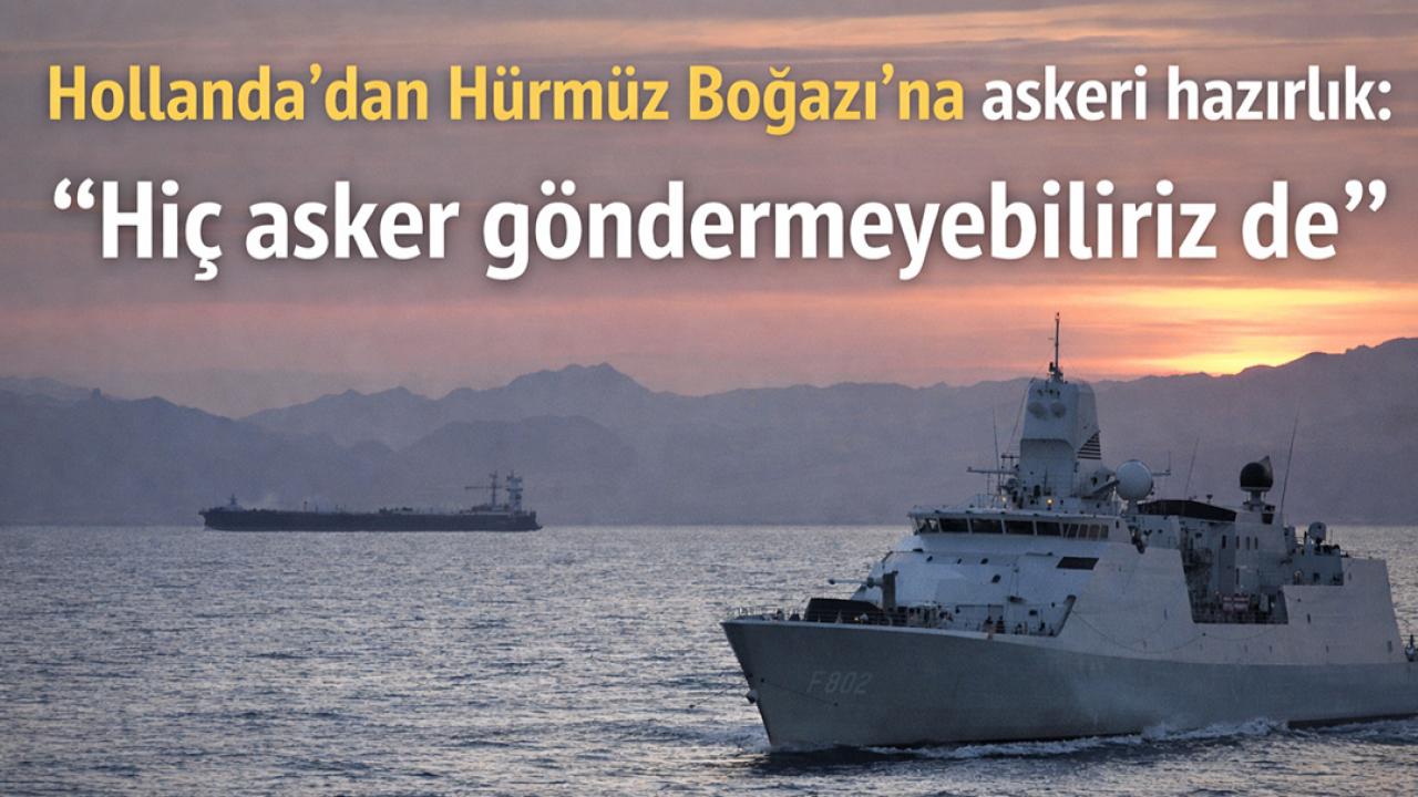 Hollanda’dan Hürmüz Boğazı İçin Askeri Hazırlık: “Hiç Asker Göndermeyebiliriz de”